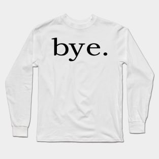 bye. Long Sleeve T-Shirt